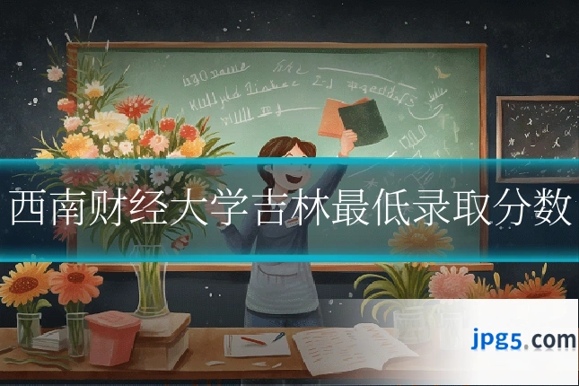 西南财经大学吉林最低录取分数