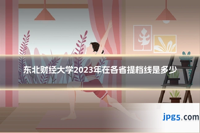 东北财经大学2023年在各省提档线是多少