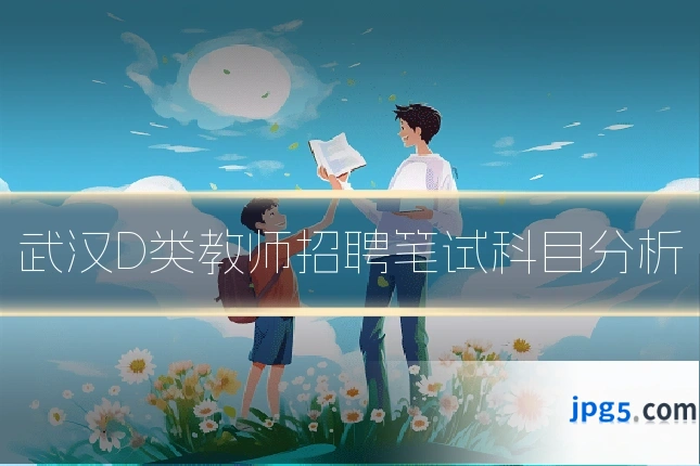 武汉D类教师招聘笔试科目分析