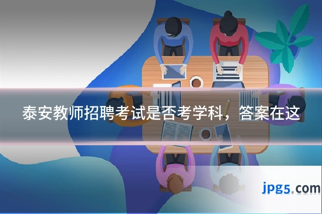 泰安教师招聘考试是否考学科，答案在这