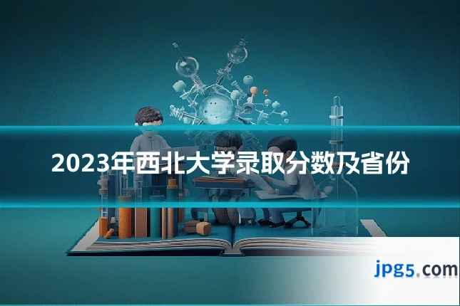 2023年西北大学录取分数及省份