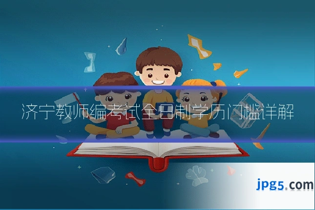济宁教师编考试全日制学历门槛详解