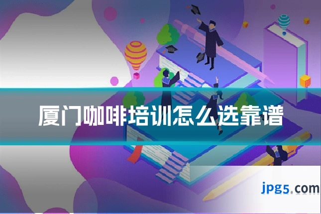 厦门咖啡培训怎么选靠谱