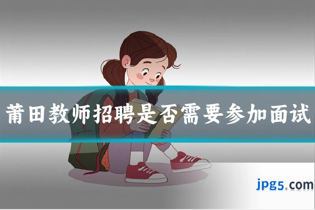 莆田教师招聘是否需要参加面试