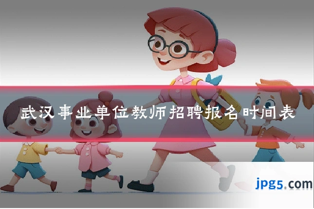 武汉事业单位教师招聘报名时间表
