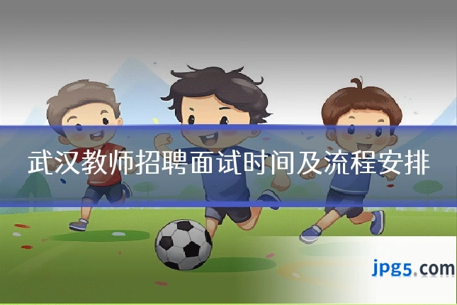 武汉教师招聘面试时间及流程安排