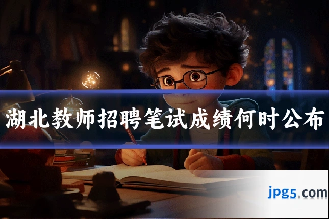 湖北教师招聘笔试成绩何时公布