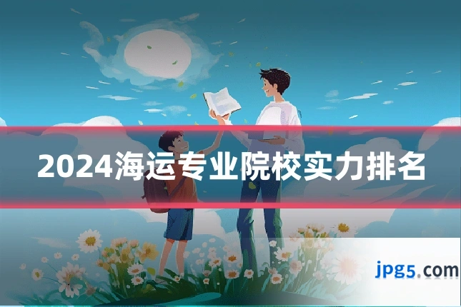 2024海运专业院校实力排名