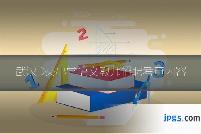 武汉D类小学语文教师招聘考查内容