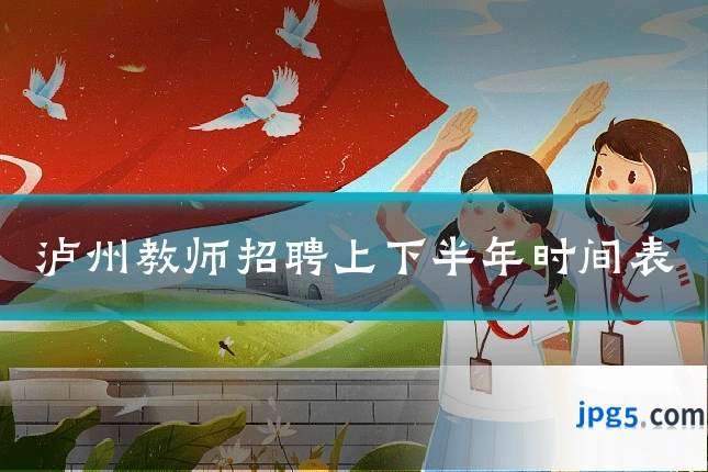泸州教师招聘上下半年时间表