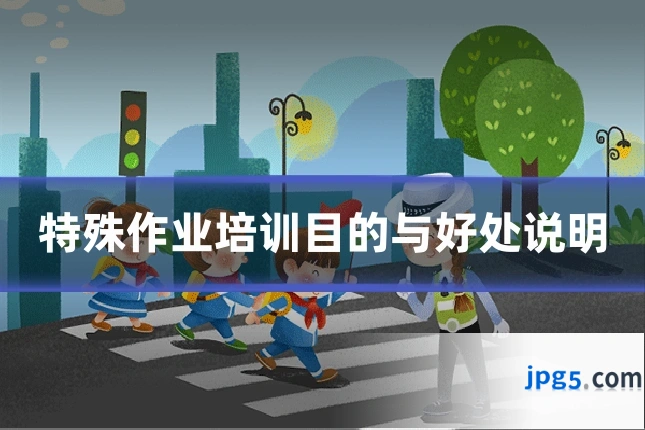 特殊作业培训目的与好处说明