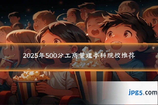 2025年500分工商管理本科院校推荐