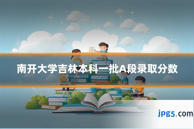 南开大学吉林本科一批A段录取分数