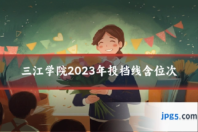 三江学院2023年投档线含位次