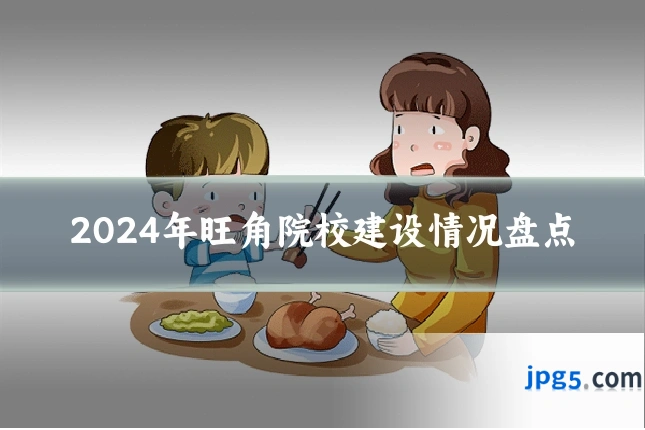 2024年旺角院校建设情况盘点