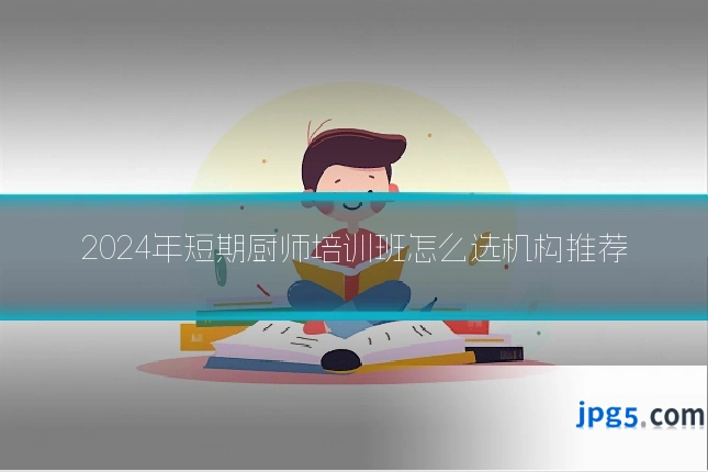 2024年短期厨师培训班怎么选机构推荐