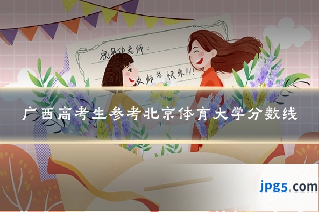 广西高考生参考北京体育大学分数线