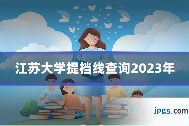 江苏大学提档线查询2023年