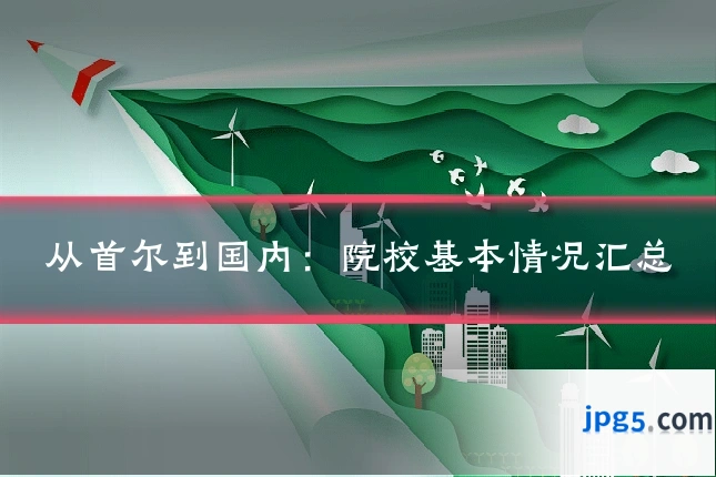 从首尔到国内:院校基本情况汇总