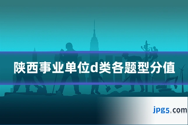 陕西事业单位d类各题型分值