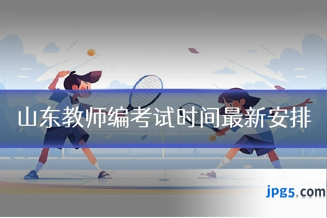 山东教师编考试时间最新安排