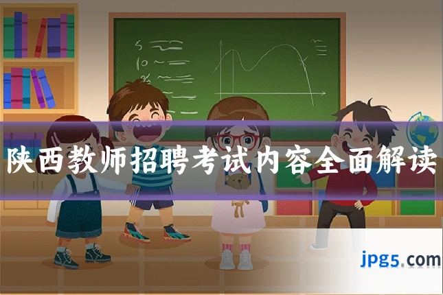 陕西教师招聘考试内容全面解读