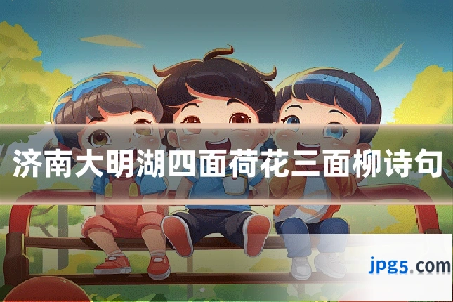济南大明湖四面荷花三面柳诗句
