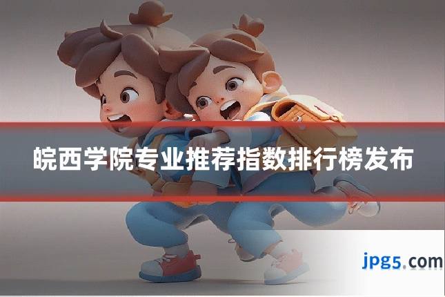 皖西学院专业推荐指数排行榜发布