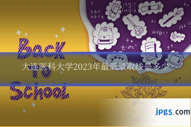 大连医科大学2023年最低录取线是多少