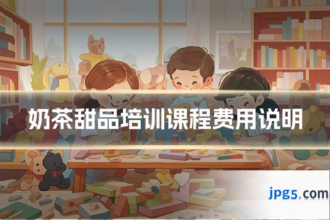 奶茶甜品培训课程费用说明