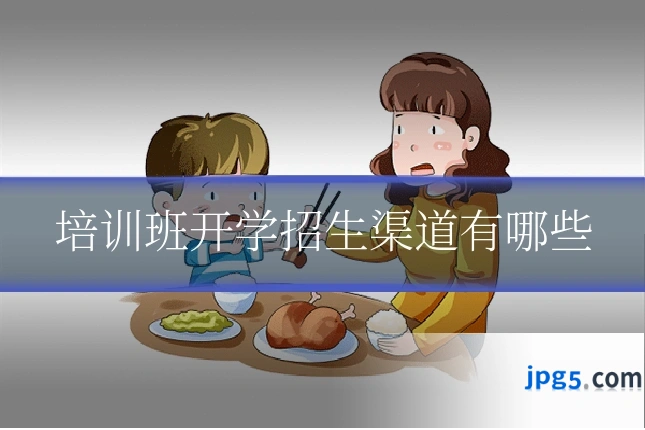 培训班开学招生渠道有哪些