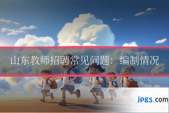 山东教师招聘常见问题：编制情况