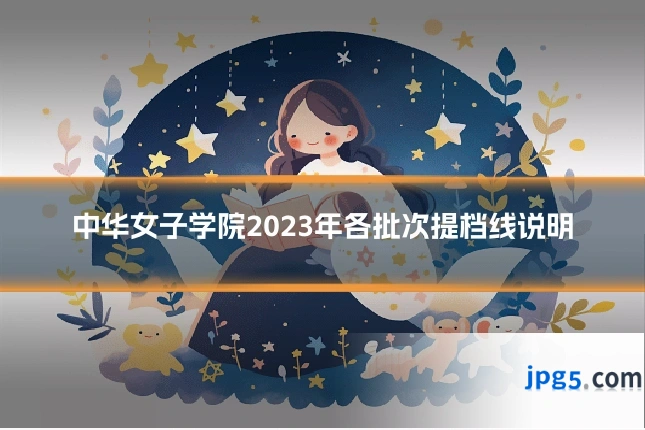 中华女子学院2023年各批次提档线说明