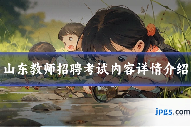 山东教师招聘考试内容详情介绍