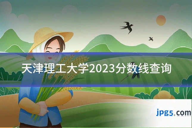 天津理工大学2023分数线查询
