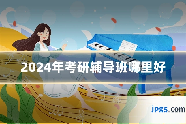 2024年考研辅导班哪里好