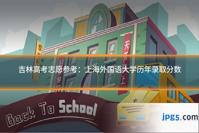 吉林高考志愿参考:上海外国语大学历年录取分数