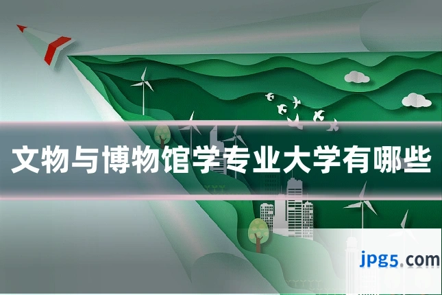文物与博物馆学专业大学有哪些