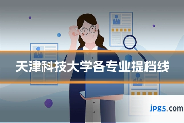 天津科技大学各专业提档线