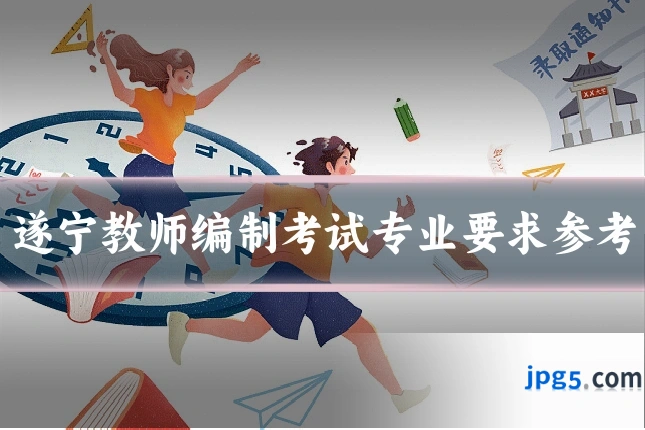 遂宁教师编制考试专业要求参考
