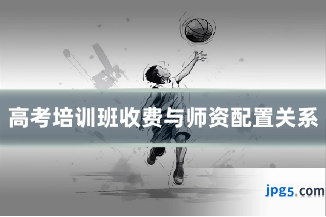 高考培训班收费与师资配置关系