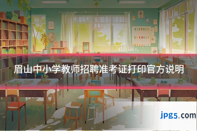 眉山中小学教师招聘准考证打印官方说明