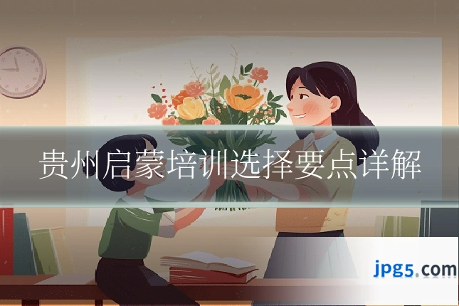 贵州启蒙培训选择要点详解