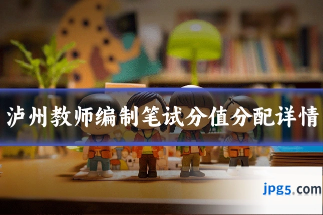 泸州教师编制笔试分值分配详情