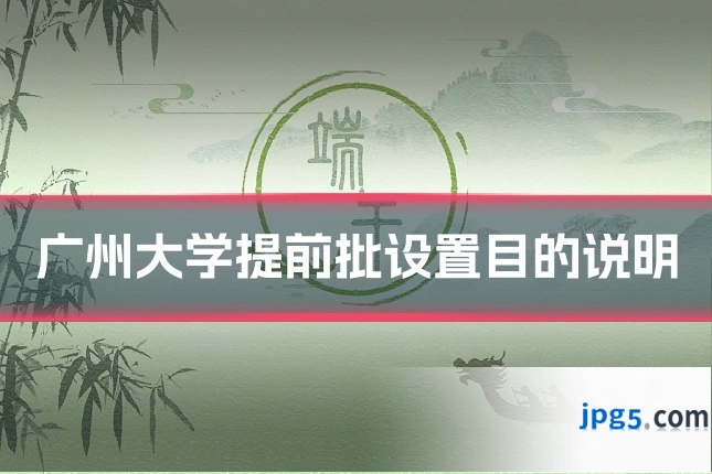 广州大学提前批设置目的说明