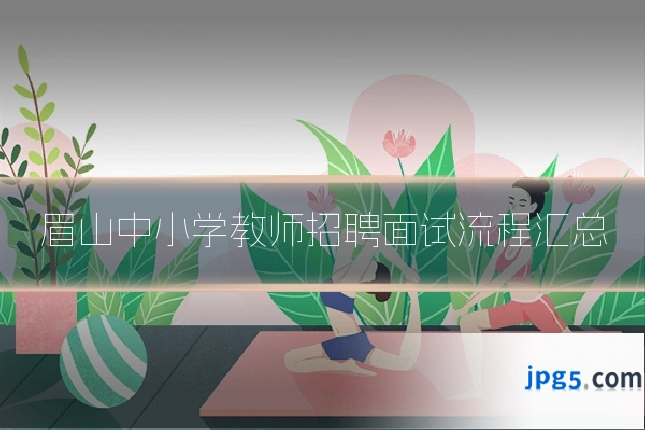 眉山中小学教师招聘面试流程汇总