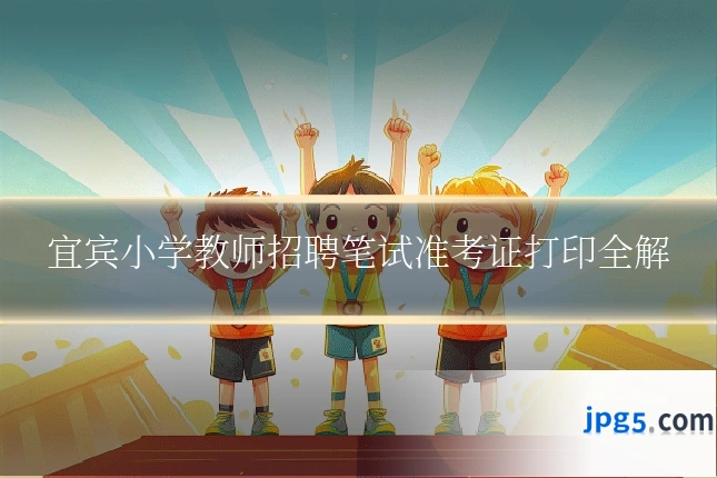 宜宾小学教师招聘笔试准考证打印全解