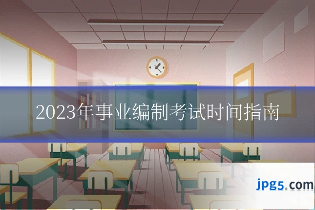 2023年事业编制考试时间指南