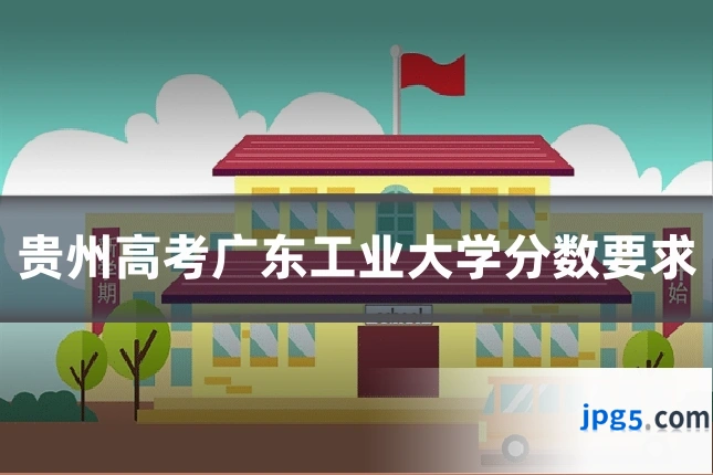 贵州高考广东工业大学分数要求