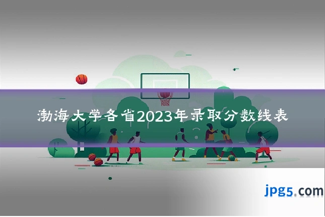 渤海大学各省2023年录取分数线表